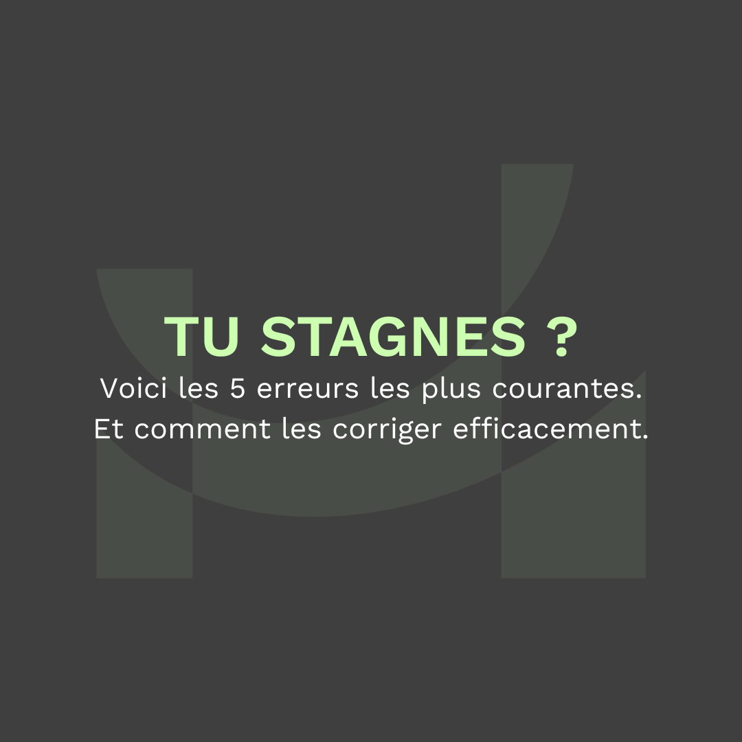 Les 5 erreurs qui te font stagner (et comment les corriger)